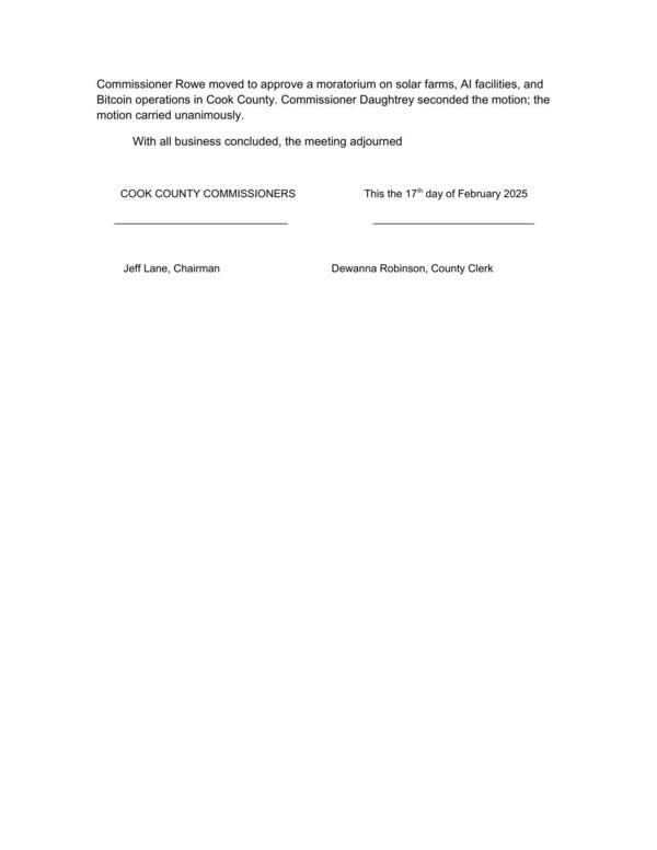 Commissioner Rowe moved to approve a moratorium on solar farms, Al facilities, and Bitcoin operations in Cook County. Commissioner Daughtrey seconded the motion; the motion carried unanimously.