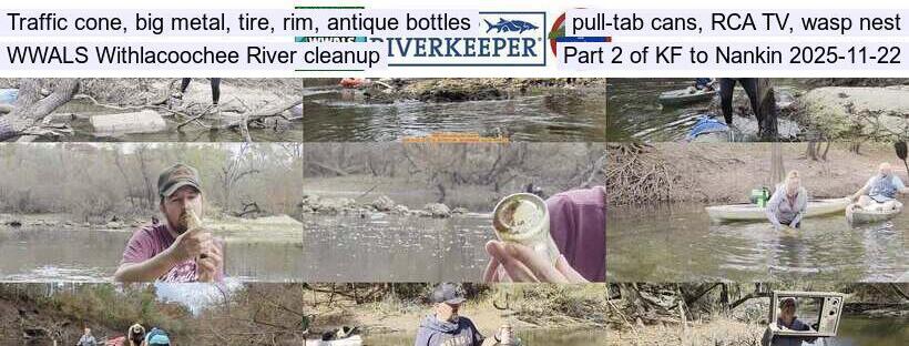 Traffic cone, big metal, tire, rim, antique bottles, pull-tab cans, RCA TV, wasp nest, WWALS Withlacoochee River cleanup, Part 2 of KF to Nankin 2025-11-22