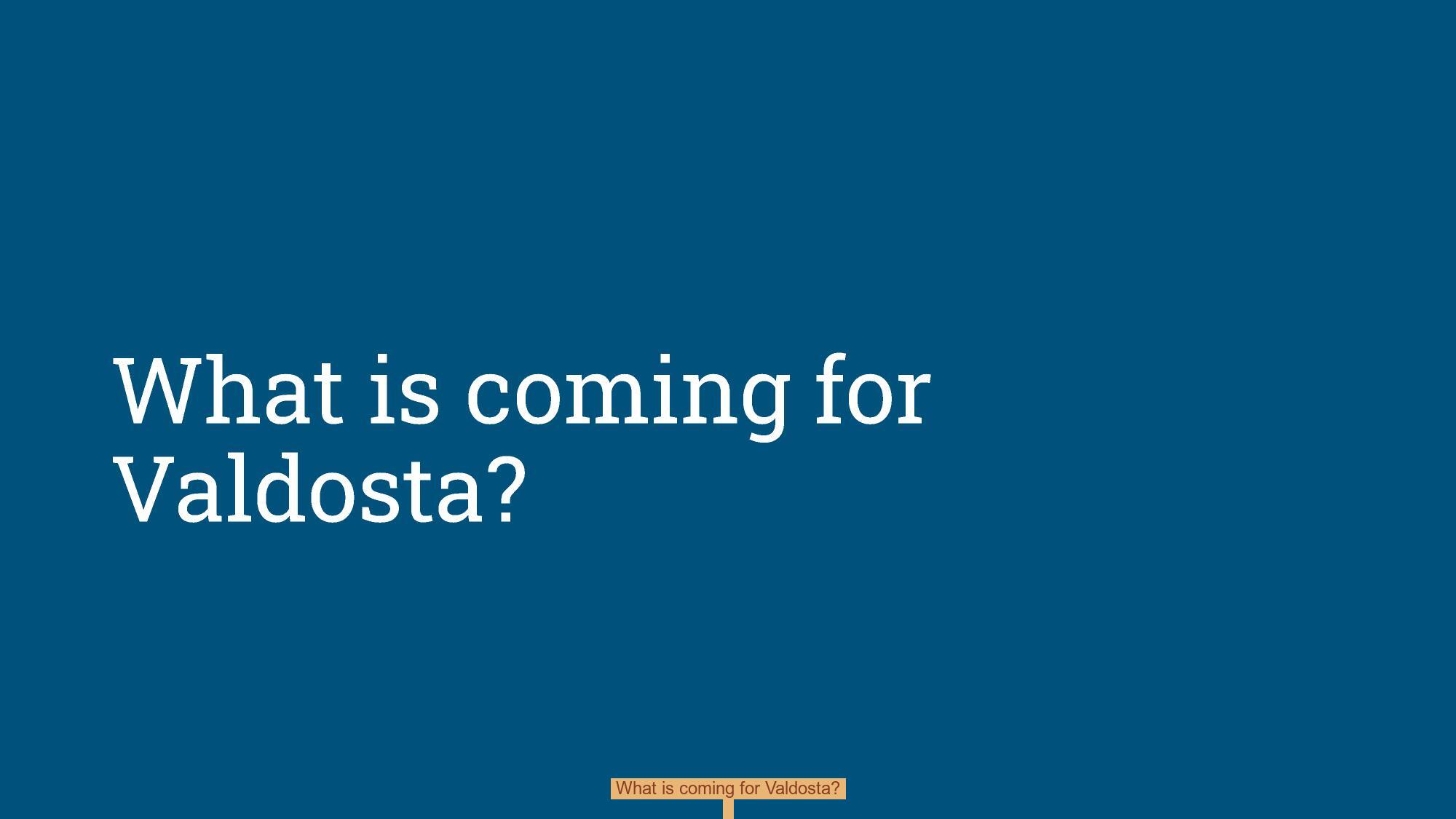 What is coming for Valdosta?