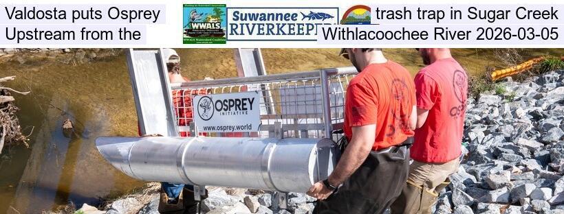 Valdosta puts Osprey trash trap in Sugar Creek, Upstream from the Withlacoochee River 2026-03-05