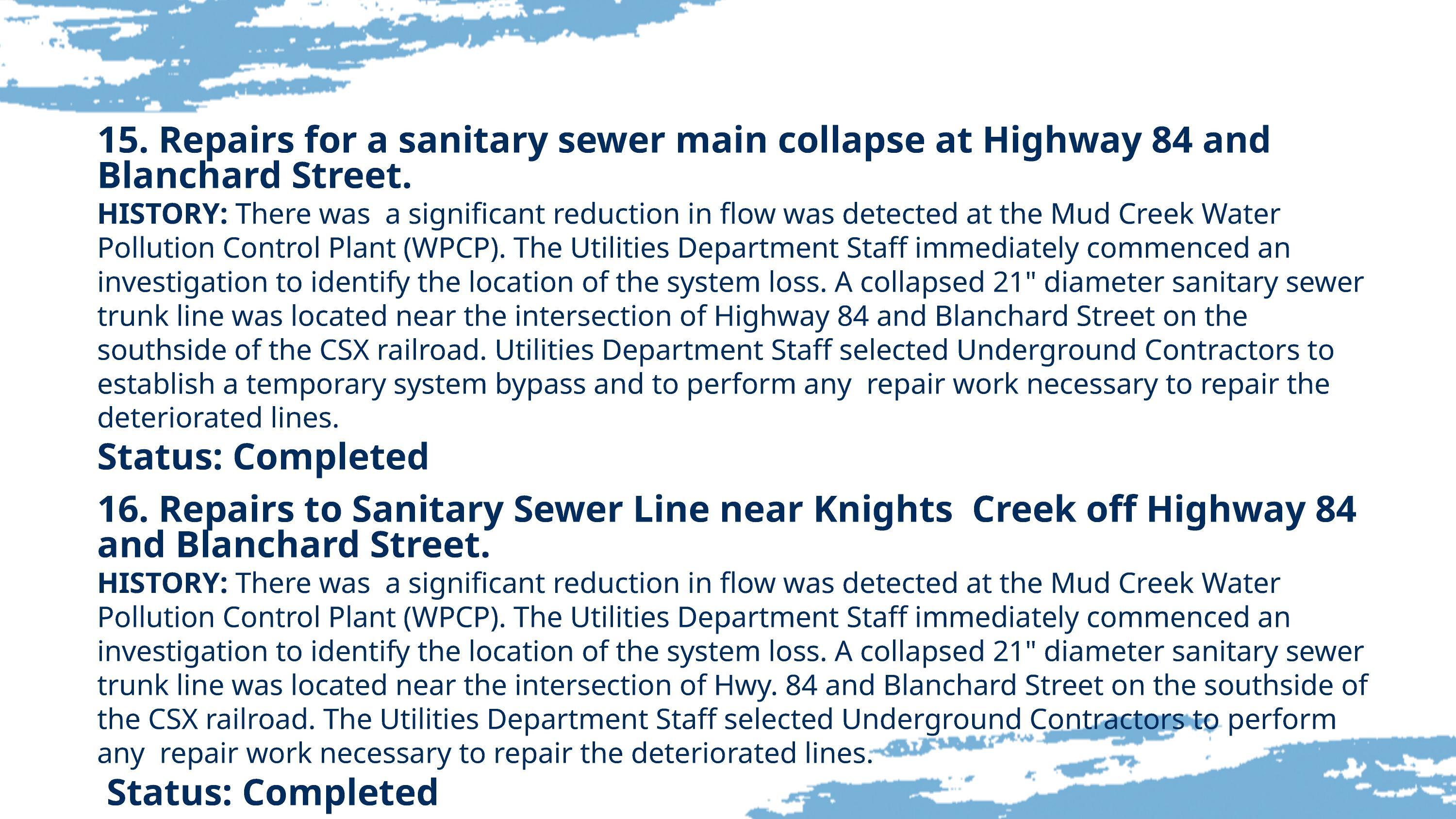 15. Repairs for a sanitary sewer main collapse at Highway 84 and Blanchard Street. 16. Repairs to Sanitary Sewer Line near Knights Creek off Highway 84 and Blanchard Street.