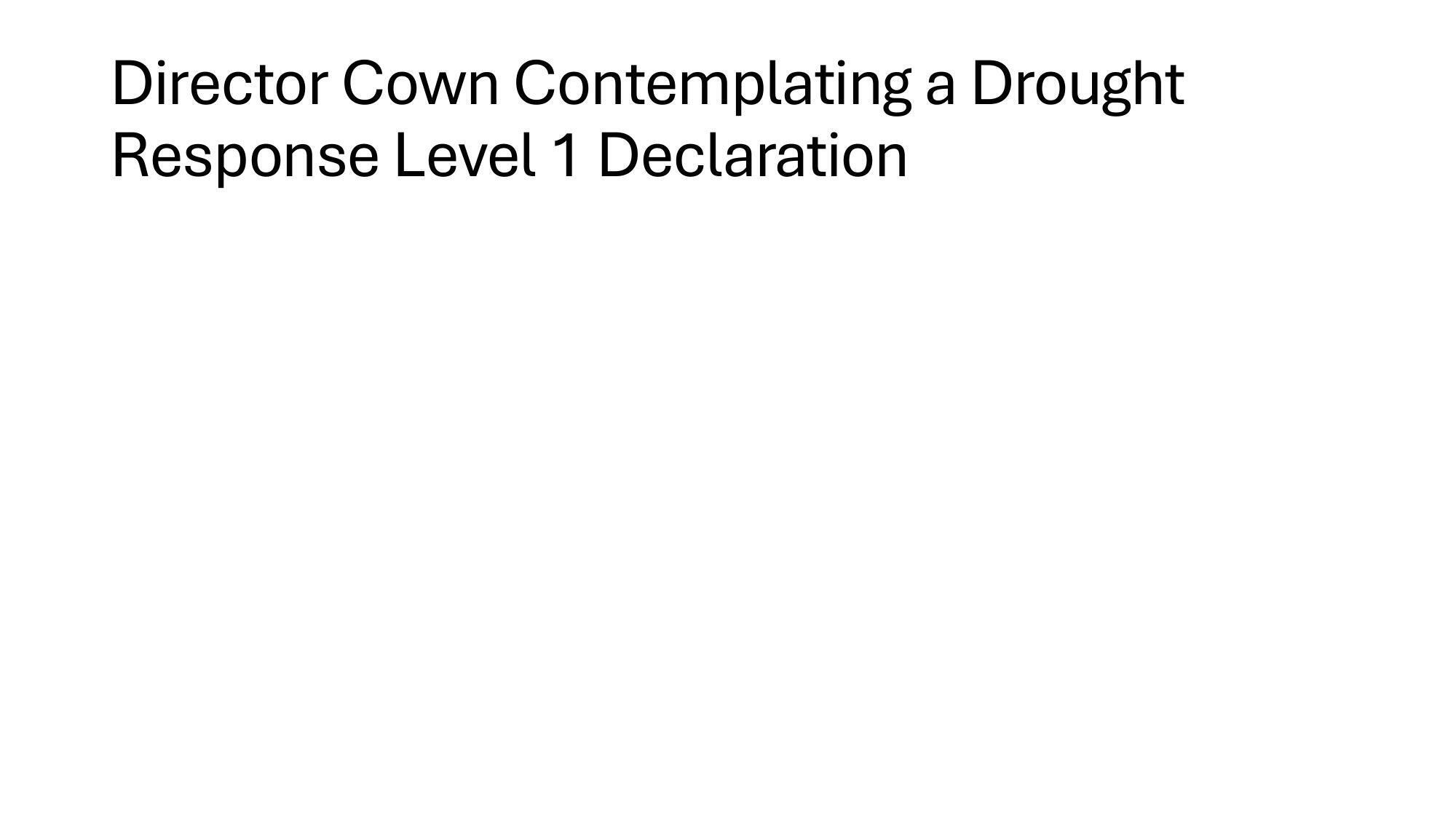 Director Cown Contemplating a Drought Response Level 1 Declaration