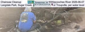 [Chainsaw Cleanup, Withlacoochee River 2026-06-07, Langdale Park, Sugar Creek, or Troupville, per water level]